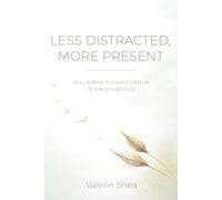 Less Distracted, More Present: Reclaiming Your Attention in a Noisy World