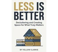 Less is Better: Decluttering and Creating Space for What Truly Matters