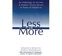 Less Is More: An Anthology of Ancient & Modern Voices Raised in Praise of Simplicity