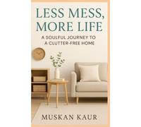 Less Mess, More Life: A Soulful Journey to a Clutter-Free Home