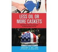 Less Oil or More Caskets: The National Security Argument for Moving Away From Oil - [Livre en VO] Gregory A Ballard (Auteur)