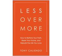 Less Over More How to Rethink Your Path, Reset Your Future, and Rebuild the Life You Love - Tony Caliendo - Matt Holt Books - ebook (ePub) - Livre