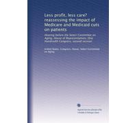 Less profit, less care? reassessing the impact of Medicare and Medicaid cuts on patients: Hearing before the Select Committee on Aging, House of Representatives, One Hundredth Congress, second session
