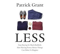 Less: Stop Buying So Much Rubbish: How Having Fewer, Better Things Can Make Us Happier