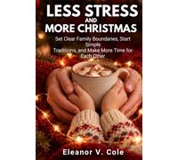 Less Stress, More Christmas: Set Clear Family Boundaries, Start Simple Traditions, and Make More Time for Each Other