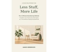 Less stuff, more life: The 15-Minute Decluttering Method: Transform Your Home One Small Space at a Time Without Feeling Overwhelmed