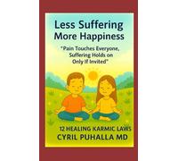Less Suffering More Happiness “Pain Touches Everyone, Suffering Holds on Only If Invited” 12 Healing Karmic Laws