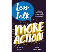 Less Talk, More Action: A Guide to Transforming Schools Through Action Research