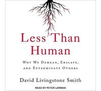 Less Than Human: Why We Demean, Enslave, and Exterminate Others