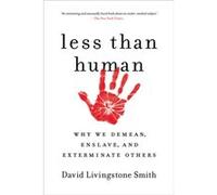 Less Than Human Why We Demean Enslave and Exterminate Others by David Livingstone Smith David Livingstone Smith (Auteur)