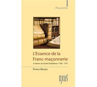 L'Essence de la Franc-maçonnerie à travers ses textes fondateurs 1356-1751 A travers ses textes fondateurs, 1356-1751 - Patrick Négrier - Oxus Eds - broché - Essai