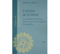 L'essence De La Liberté - La Refondation De L'éthique Dans L'oeuvre De Saint Anselme De Cantorbéry