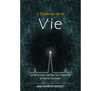 L'Essence de la Vie: La Structure Cachée Qui Façonne la Vie et l'Univers
