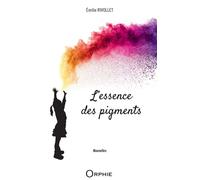 L'essence des pigments - Emilie Rivollet - Orphie G.doyen Editions - broché - Nouvelles