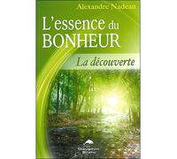 L'essence du bonheur - La découverte La découverte de votre être profond - Alexandre Nadeau - Dauphin Blanc - broché - Essai