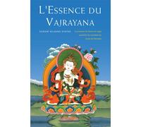 L'Essence du Vajrayana : La Pratique du Tantra du Yoga Suprême du Mandala du Corps de Hérouka