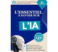 L'essentiel à savoir sur L'intelligence artificielle: Le guide clair et accessible pour comprendre le fonctionnement, ses applications et les enjeux de l' intelligence artificielle