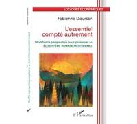 L'essentiel compté autrement Modifier la perspective pour préserver un écosystème humainement vivable - Fabienne Dourson - L'harmattan - broché - Essai
