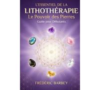 L'essentiel de la Lithothérapie: Le pouvoir des Pierres - Guide pour débutants