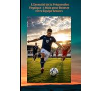 L'Essentiel de la Préparation Physique : 1 Mois pour Booster votre Équipe Seniors: Le guide pratique et terrain pour réussir votre avant-saison en foot amateur (Régional, Départemental, District).