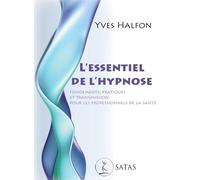 L'essentiel de l'hypnose - Fondements, pratiques et transmission pour les professionnels de la santé