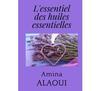 L'essentiel des huiles essentielles: Aromathérapie Olfactothérapie Huiles Essentielles