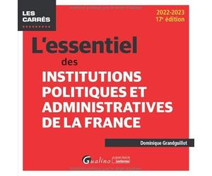 L'essentiel des institutions politiques et administratives de la France: Pour connaître et mieux comprendre le fonctionnement de nos institutions politiques et administratives