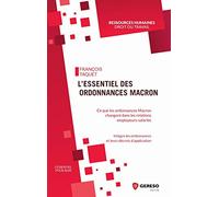 L'essentiel des ordonnances Macron: Ce que les ordonnances Macron vont changer dans les relations employeurs-salariés. Intègre les ordonnances et leurs décrets d'application