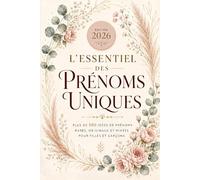 L'Essentiel des Prénoms Uniques: Plus de 100 Idées de Prénoms Rares et Originaux pour Filles, Garçons et Mixtes - Significations, Origines et Guide pour bien choisir.