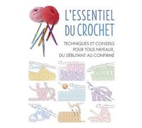 L'essentiel Du Crochet - Techniques Et Conseils Pour Tous Niveaux, Du Débutant Au Confirmé