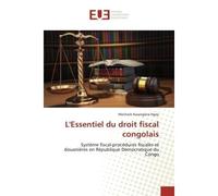 L'Essentiel du droit fiscal congolais Système fiscal-procédures fiscales et douanières en République Démocratique du Congo - Mechack Kasangana Ngoy - Universitaires Europeennes - broché - Livre