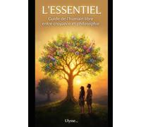 L'Essentiel: Guide de l'humain libre entre croyance et philosophie