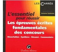L'essentiel Pour Réussir Les Épreuves Écrites Fondamentales Des Concours - Dissertation, Synthèse, Résumé, Commentaire