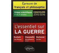 L'essentiel Sur La Guerre Epreuve De Français Et De Philosophie Prépas Scientifiques 1e Et 2e Années - Eschyle, Les Perses - Clausewitz, De La Guerre Livre 1 - Barbusse, Le Feu