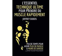 L'ESSENTIEL : TECHNIQUE ULTIME POUR PRENDRE DU MUSCLE RAPIDEMENT : ( Musculation Homme - Kindle Musculation - Musculation Bras - Prendre Du Poids - Livre Musculation - Musculation programme )