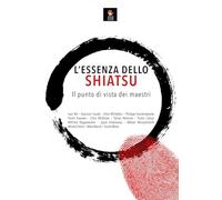 L'essenza dello shiatsu. Il punto di vista dei maestri