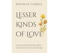 Lesser Kinds of Love: Essays for Anyone Who Has Ever Settled for Less