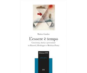L'essere è tempo. Coscienza, storia e percezione in Husserl, Heidegger e Merleau-Ponty