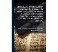 LessigrafÃ-a Italiana O Sia Maniera Di Scrivere Le Parole Italiane Proposta E Messa A Confronto Con Quella Insegnata Dal Vocabolario Della Crusca...