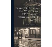 Lessing's Nathan The Wise, Tr. By E.K. Corbett, With An Intr. & Notes