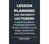 Lesson Planning for University Lecturers: A practical guide to integrating generative AI into university course design, assessment, and active learning