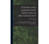 Lessons And Laboratory Exercises In Bacteriology; An Outline Of Technical Methods Introductory To The Systematic Study And Identification Of Bacteria,