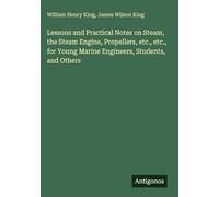 Lessons and Practical Notes on Steam, the Steam Engine, Propellers, etc., etc., for Young Marine Engineers, Students, and Others