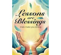 LESSONS ARE BLESSINGS: TRIALS MAKE YOU STRONG