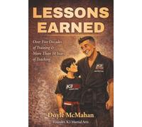 Lessons Earned: Over Five Decades of Training and More Than 30 Years of Teaching - What My Students Taught Me About Courage, Character, and Life.
