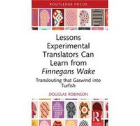 Lessons Experimental Translators Can Learn from Finnegans Wake - Douglas Chinese University of Hong Kong Robinson - Taylor amp Francis Ltd - Livre en Angl Douglas Chinese University of Hong Kong Robin