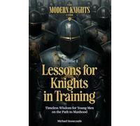 Lessons for Knights in Training: Timeless Wisdom for Young Men on the Path to Manhood
