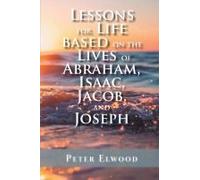 Lessons For Life Based On The Lives Of Abraham, Isaac, Jacob, And Joseph