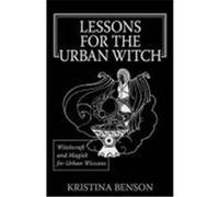 Lessons for the Urban Witch: Witchcraft and Magick for Urban Wiccans: Wicca and Magick for Modern Witches Benson, Kristina (Auteur)