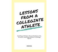Lessons From A Collegiate Athlete: A College Athlete’s Honest Guide to Life, Pressure, and Expectations in College Sports